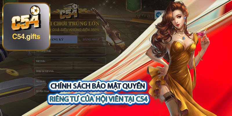 Chính Sách Bảo Mật Quyền Riêng Tư Của Hội Viên Tại C54